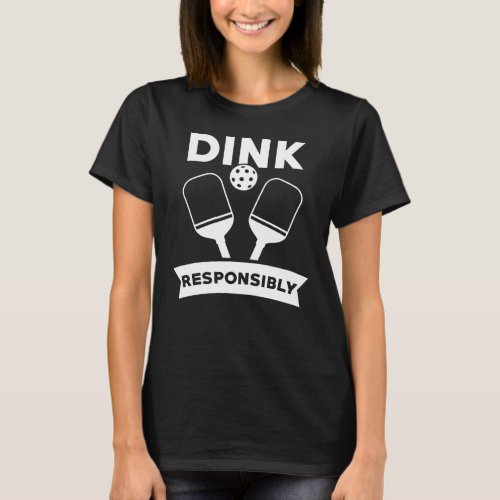 Pickleball Gift Dink Responsibly Pun T_Shirt