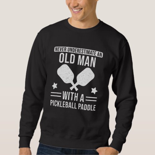 Pickleball Gift Never underestimate an Old Man Sweatshirt