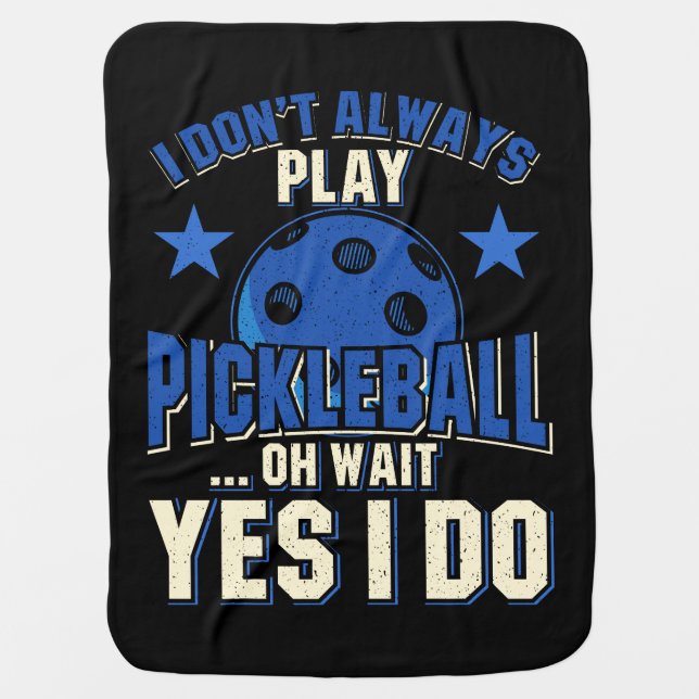 Pickleball - I Don't Always Play Pickleball Baby Blanket (Front)