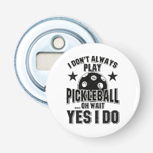 Pickleball - I Don't Always Play Pickleball Bottle Opener