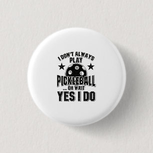Pickleball - I Don't Always Play Pickleball Button