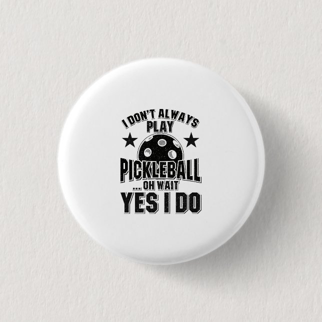 Pickleball - I Don't Always Play Pickleball Button (Front)