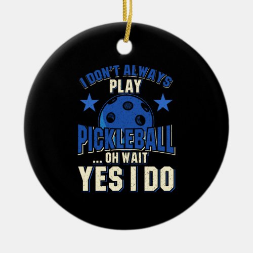 Pickleball _ I Dont Always Play Pickleball Ceramic Ornament