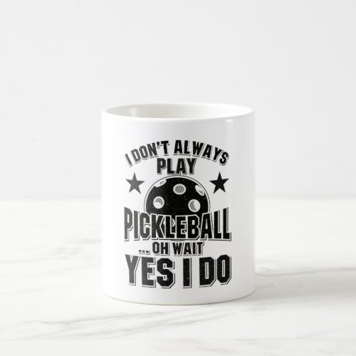 Pickleball _ I Dont Always Play Pickleball Coffee Mug