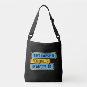 Pickleball - I Don't Always Play Pickleball - Gift Crossbody Bag