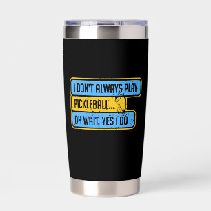 Pickleball - I Don't Always Play Pickleball - Gift Insulated Tumbler