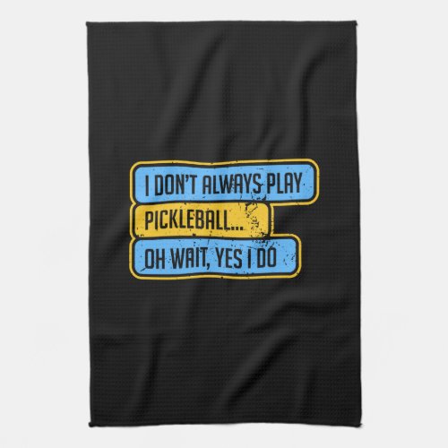 Pickleball _ I Dont Always Play Pickleball _ Gift Kitchen Towel