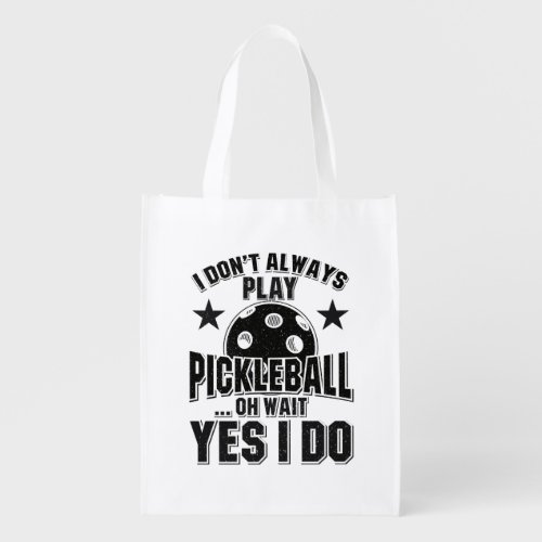 Pickleball _ I Dont Always Play Pickleball Grocery Bag