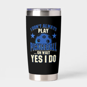 Pickleball - I Don't Always Play Pickleball Insulated Tumbler
