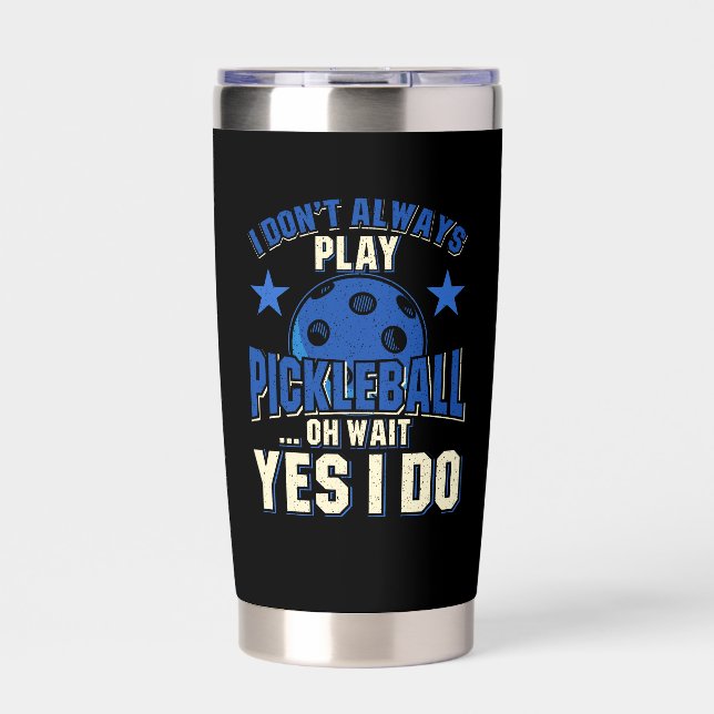 Pickleball - I Don't Always Play Pickleball Insulated Tumbler (Front)