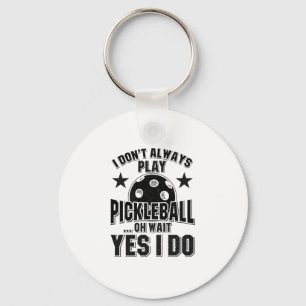 Pickleball - I Don't Always Play Pickleball Keychain