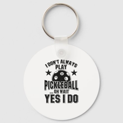 Pickleball _ I Dont Always Play Pickleball Keychain