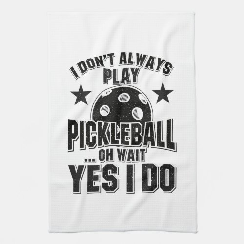 Pickleball _ I Dont Always Play Pickleball Kitchen Towel