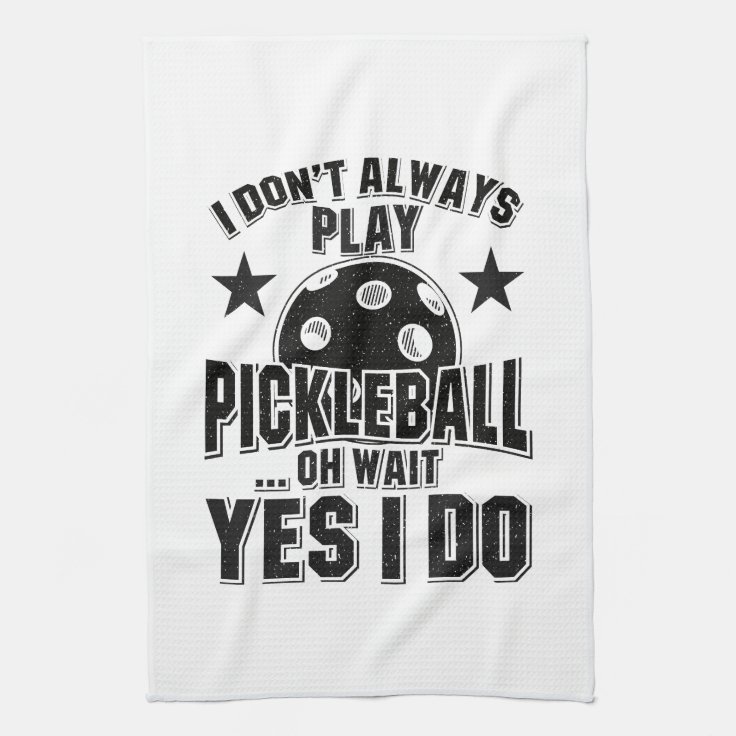 Pickleball I Don't Always Play Pickleball Kitchen Towel Zazzle
