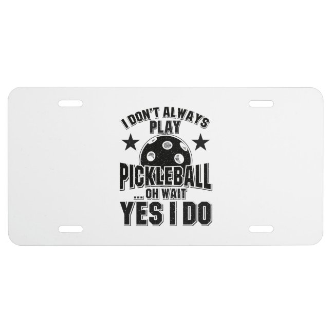 Pickleball - I Don't Always Play Pickleball License Plate (Front)