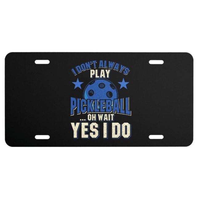 Pickleball - I Don't Always Play Pickleball License Plate (Front)