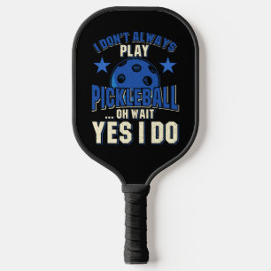 Pickleball - I Don't Always Play Pickleball Paddle