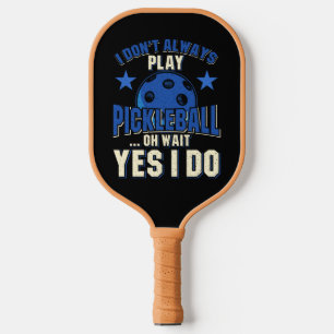 Pickleball - I Don't Always Play Pickleball Pickleball Paddle