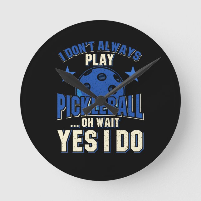 Pickleball - I Don't Always Play Pickleball Round Clock (Front)
