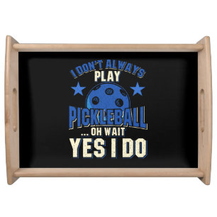 Pickleball - I Don't Always Play Pickleball Serving Tray