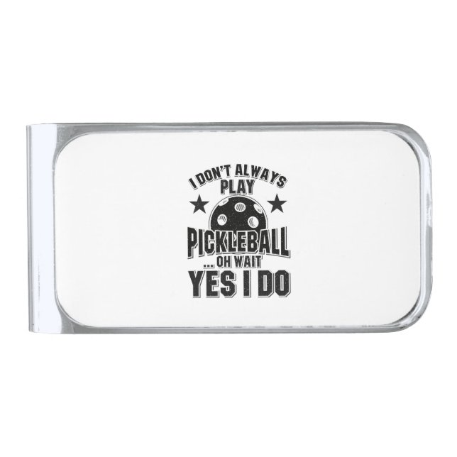 Pickleball - I Don't Always Play Pickleball Silver Finish Money Clip (Front)
