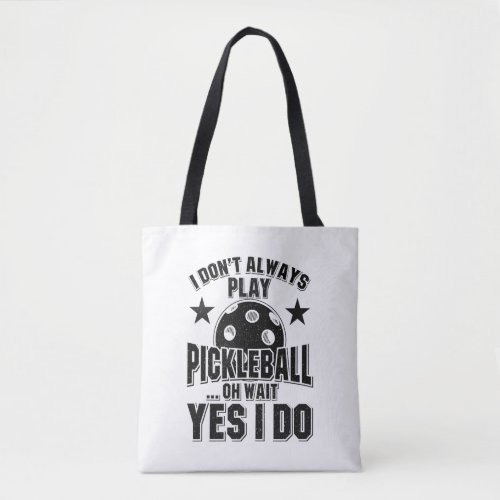 Pickleball _ I Dont Always Play Pickleball Tote Bag