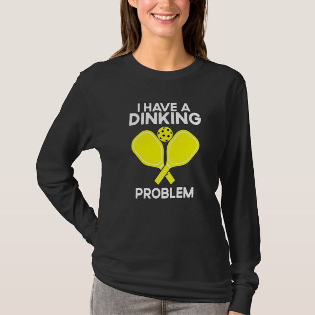 Pickleball I Have A Dinking Problem T-Shirt (Front)