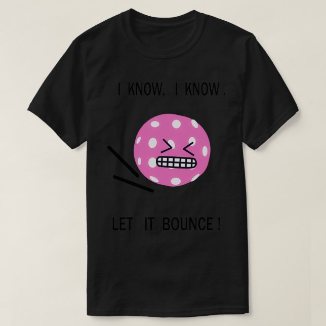Pickleball i know i know let it bounce T-Shirt (Design Front)