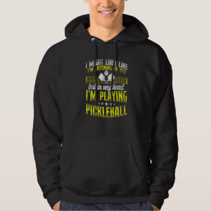 Pickleball I Might Look Like I'm Listening To You Hoodie