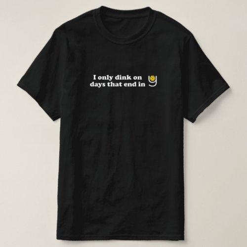 Pickleball _ I Only Dink on Days that End in Y T_Shirt