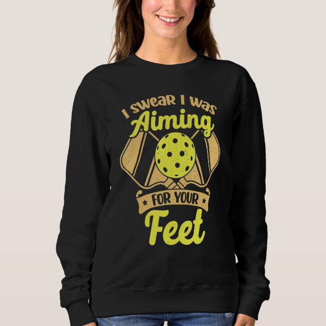 Pickleball I Swear I Was Aiming For Your Feet Sweatshirt (Front)
