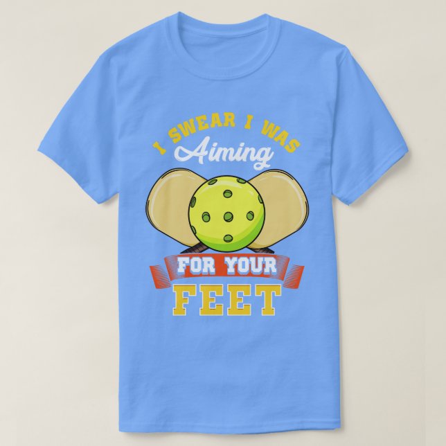 Pickleball I Swear I Was Aiming For Your Feet T-Shirt (Design Front)