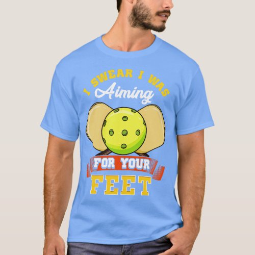 Pickleball I Swear I Was Aiming For Your Feet T_Shirt
