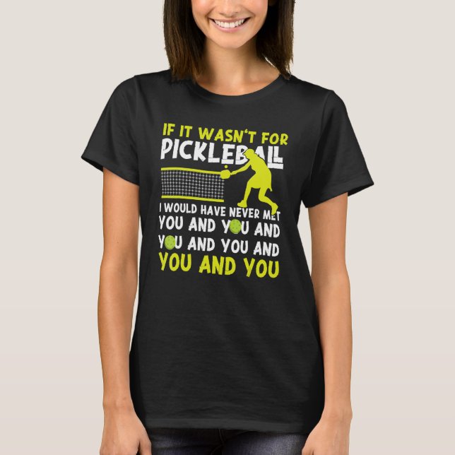 Pickleball If It Wasn't For Pickleball I Would Hav T-Shirt (Front)