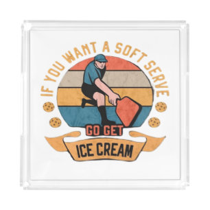 Pickleball If you want Soft Serve go get Ice Cream Acrylic Tray