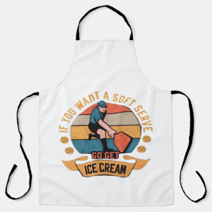 Pickleball If you want Soft Serve go get Ice Cream Apron