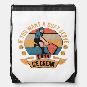 Pickleball If you want Soft Serve go get Ice Cream Drawstring Bag