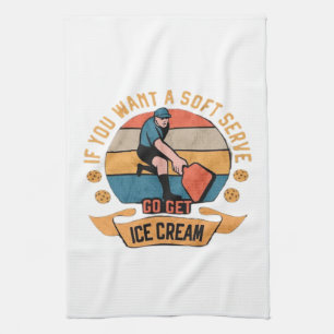 Pickleball If you want Soft Serve go get Ice Cream Kitchen Towel