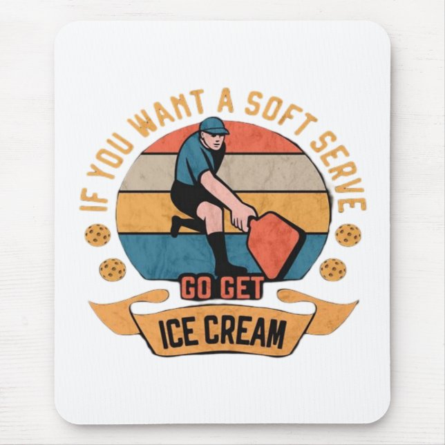 Pickleball If you want Soft Serve go get Ice Cream Mouse Pad (Front)