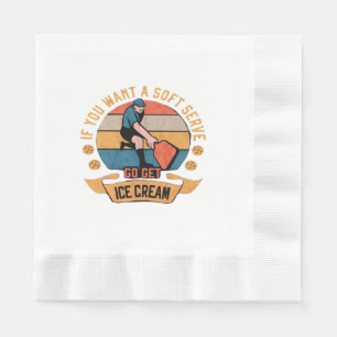Pickleball If you want Soft Serve go get Ice Cream Napkins