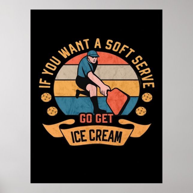 Pickleball If you want Soft Serve go get Ice Cream Poster (Front)