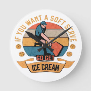Pickleball If you want Soft Serve go get Ice Cream Round Clock