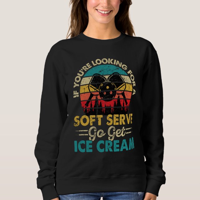 Pickleball If You're Looking For Soft Serve Go Get Sweatshirt (Front)