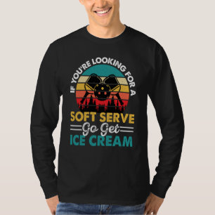 Pickleball If You're Looking For Soft Serve Go Get T-Shirt