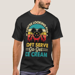 Pickleball If You're Looking For Soft Serve Go Get T-Shirt