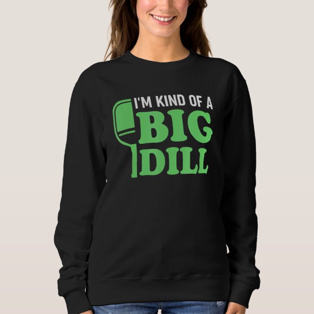 Pickleball Im Kind of a Big Dill Sweatshirt (Front)