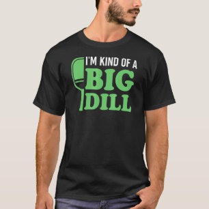Pickleball Im Kind of a Big Dill T-Shirt