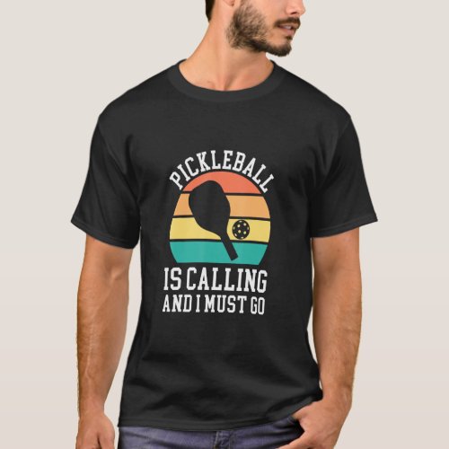 Pickleball Is Calling And I Must Go  T_Shirt