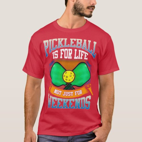 Pickleball Is For Life Not Just Weekends T_Shirt