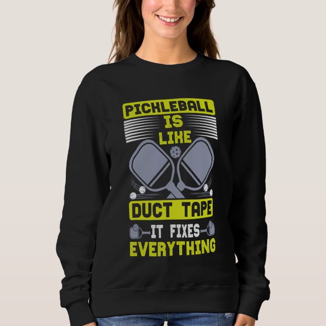 Pickleball Is Like Duct Tape Pickleball Player Sweatshirt (Front)